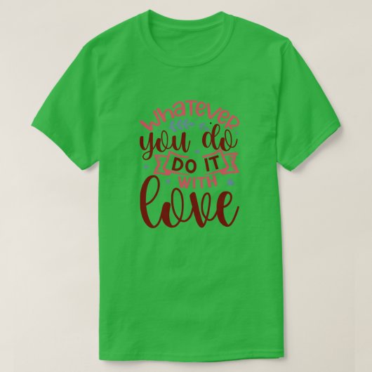 Wat je ook doet met love01 t-shirt (Design voorkant)