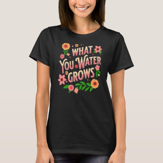 Wat je water ontwikkelt, positieve boodschapperfle t-shirt (Voorkant)