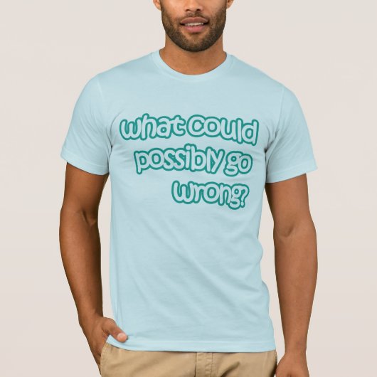 Wat kan er fout gaan? t-shirt (Voorkant)
