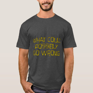wat kan er nou mis gaan cadeau t-shirt