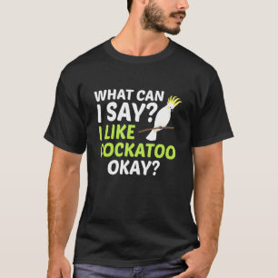 Wat kan ik zeggen dat ik van de kaketoe hou oke ma t-shirt