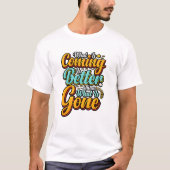 Wat Komt Is Better Dan Gone T-shirt (Voorkant)