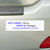 Wat niet, vermoord ons, maakt ons sterker, of... bumpersticker (Op auto)