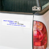 Wat niet, vermoord ons, maakt ons sterker, of... bumpersticker (Op Truck)