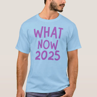 Wat nu 2025 grappige afleiding T-shirt