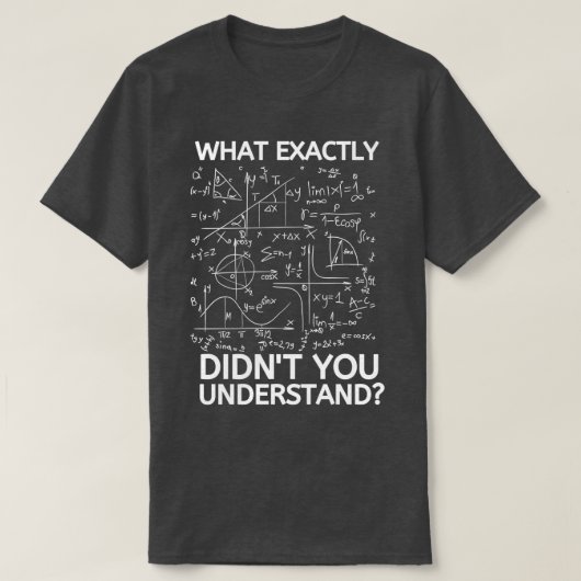 Wat precies Didnx27t u begrijpt Funny Wiskunde t T-shirt (Design voorkant)