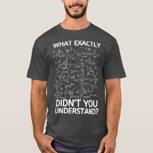 Wat precies Didnx27t u begrijpt Funny Wiskunde t T-shirt