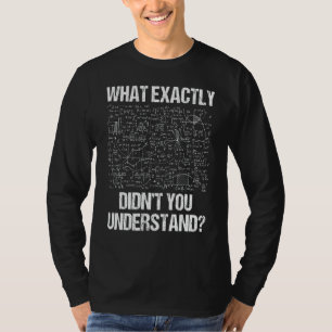 Wat precies is wat je begrijpt natuurkunde t-shirt