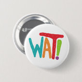 Wat! Ronde Button 5,7 Cm (Voorkant /achterkant)