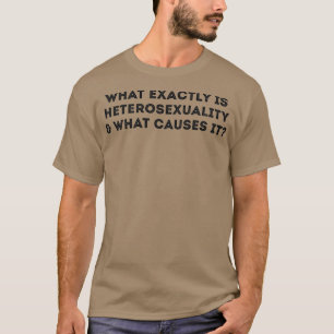 Wat veroorzaakt precies heteroseksualiteit Funny G T-shirt