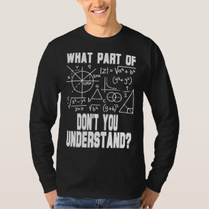 Wat voor deel van begrijp je niet dat je Wiskunde  T-shirt