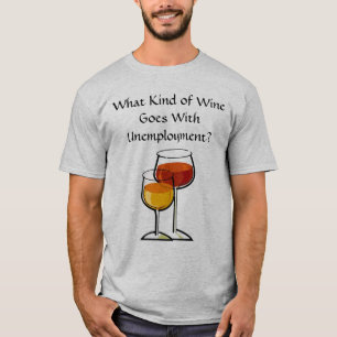 Wat voor soort wijn gaat er met werkloosheid? t-shirt