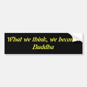 Wat we denken, worden we.Boeddha Bumpersticker