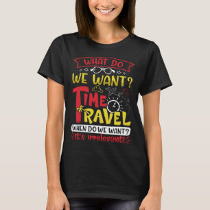 Wat willen we tijdreizen wanneer willen we het is t-shirt