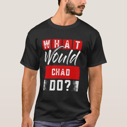 Wat zou CHAD doen T-shirt naam CHAD (Voorkant)