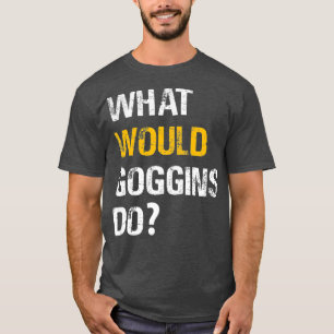 WAT ZOU DE GOGINS Motivatie DOEN EN INSPANNEN T-shirt