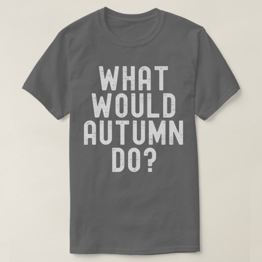 Wat zou de herfst doen Funny Sarcastic Personalize T-shirt (Design voorkant)
