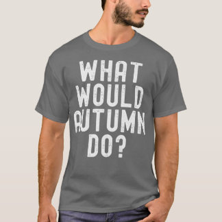 Wat zou de herfst doen Funny Sarcastic Personalize T-shirt