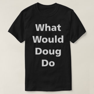 Wat zou Doug doen? T-shirt
