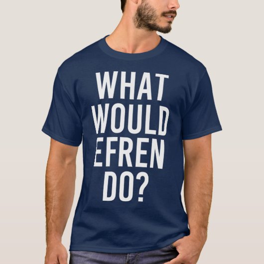 Wat zou EFREN doen Funny Persoonlijke Naam Joke T-shirt (Voorkant)