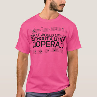 Wat zou er leven zonder een kleine opera? t-shirt