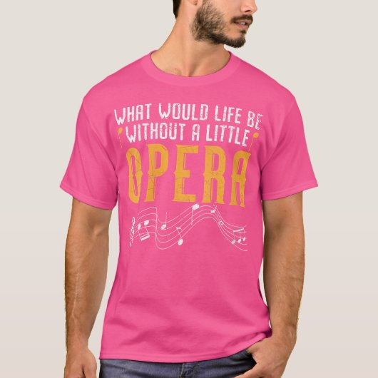 Wat zou het leven zijn zonder een kleine opera? t-shirt (Voorkant)