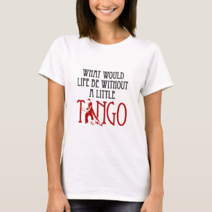 Wat zou het leven zijn zonder een kleine Tango-dan T-shirt