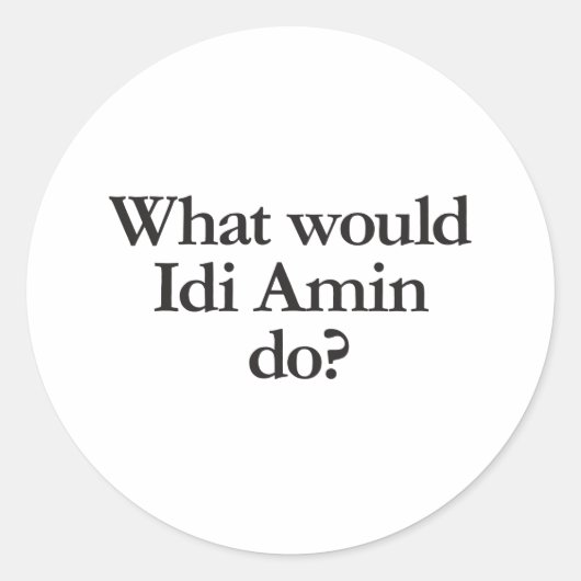 wat zou idi amin doen ? ronde sticker (Voorkant)