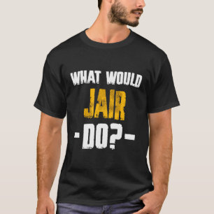 Wat zou Jair doen grappige naam Jair T-shirt