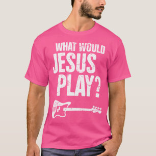 Wat zou Jesus spelen basgitaar Christelijke muziek T-shirt
