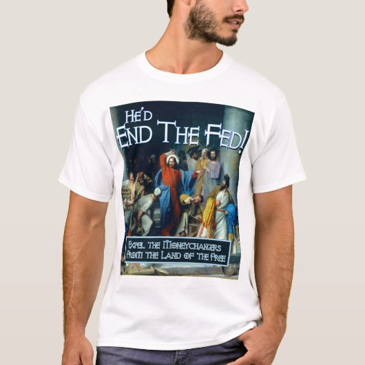 Wat zou Jezus doen?  Hij zou de Fed beëindigen T-shirt (Voorkant)