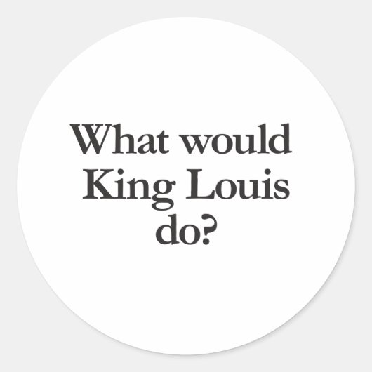 wat zou koning louis doen ? ronde sticker (Voorkant)