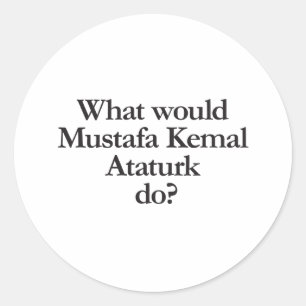 wat zou mustafa kemal ataturk doen ronde sticker