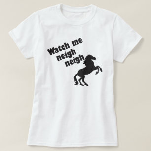 WATCH ME NEIGH NEIGH T-SHIRT