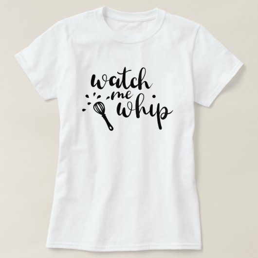 Watch Me Whip Custom T-Shirt (Design voorkant)