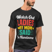 Watch Out Ladies, My Mom Said I'm Handsome | Funny T-shirt (Voorkant)