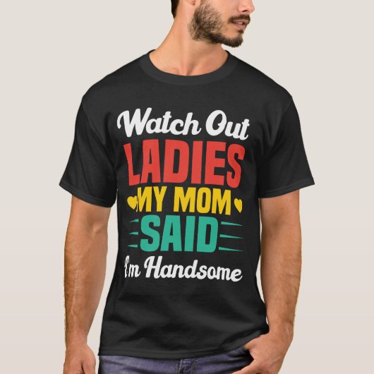 Watch Out Ladies, My Mom Said I'm Handsome | Funny T-shirt (Voorkant)