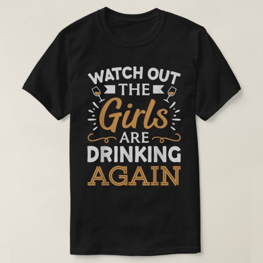 Watch Out The Girls Are Drinking Again T-Shirt (Design voorkant)