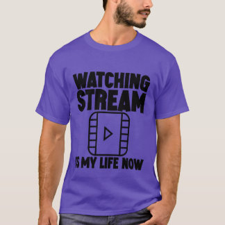 Watching Stream Is My Life Now family T-shirt