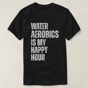 Water Aerobics Happy Hour Fitness Citaat T-shirt