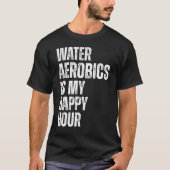 Water Aerobics Happy Hour Fitness Quote T-shirt (Voorkant)