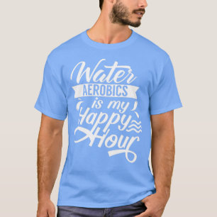 Water Aerobics is mijn Happy Hour Instructor Aqua T-shirt