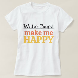 Water Bears Make Me Happy Quote Vibrant Tardigrade T-shirt