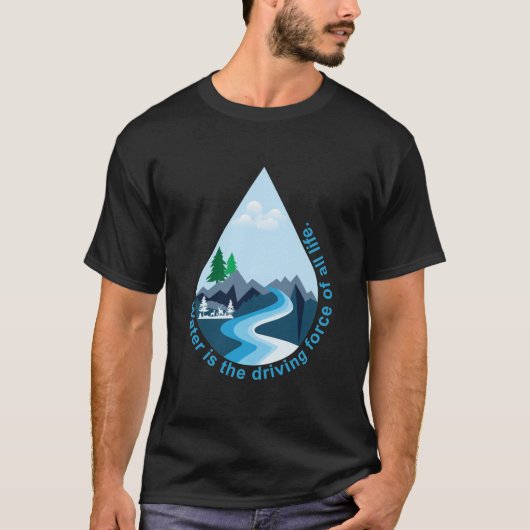 Water is de drijvende kracht van al het leven. t-shirt (Voorkant)