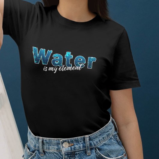 Water is my Element für Wasserratten T-shirt