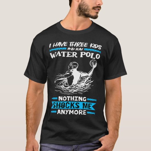 Water Polo I Have Three Kids And Play Water Polo (Voorkant)