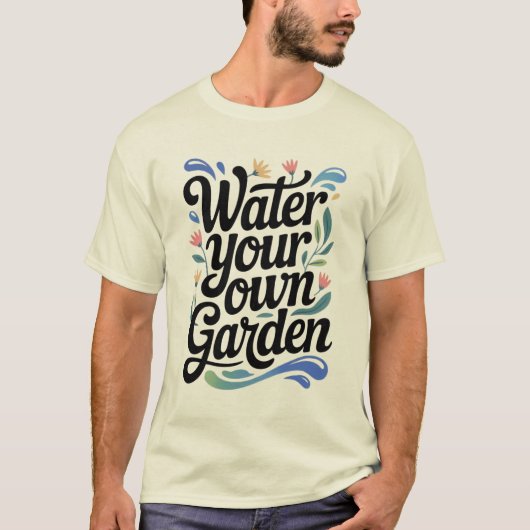 Water Uw Eigen Tuin Inspirerend Bloemen Quote T-shirt (Voorkant)