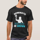 Waterpolo domineren of verdrinken t-shirt (Voorkant)