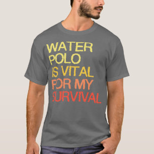 Waterpolo is van vitaal belang voor mijn overlevin t-shirt