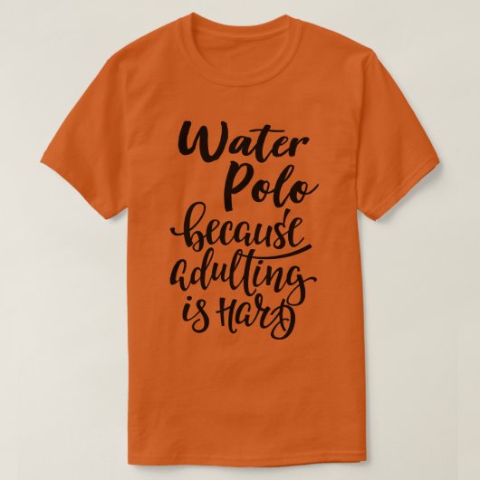 Waterpolo omdat volwassen zijn moeilijk is t-shirt (Design voorkant)
